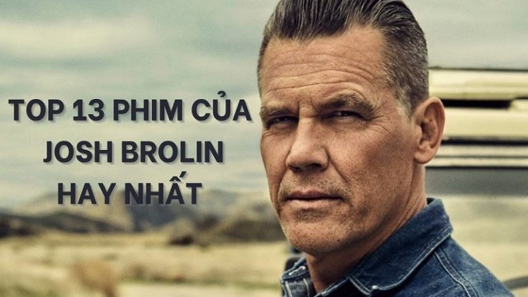 Top 13 phim của "Thanos" Josh Brolin hay nhất | Xem ngay