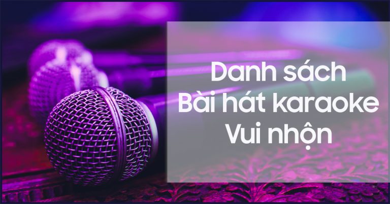 Danh sách những bài hát karaoke vui nhộn, sôi động giúp bạn thêm yêu đời