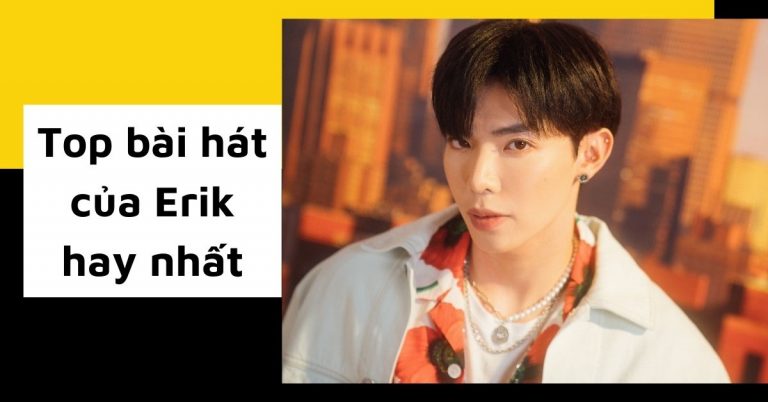 Erik và top 16 bài hát hay nhất trong sự nghiệp ca hát