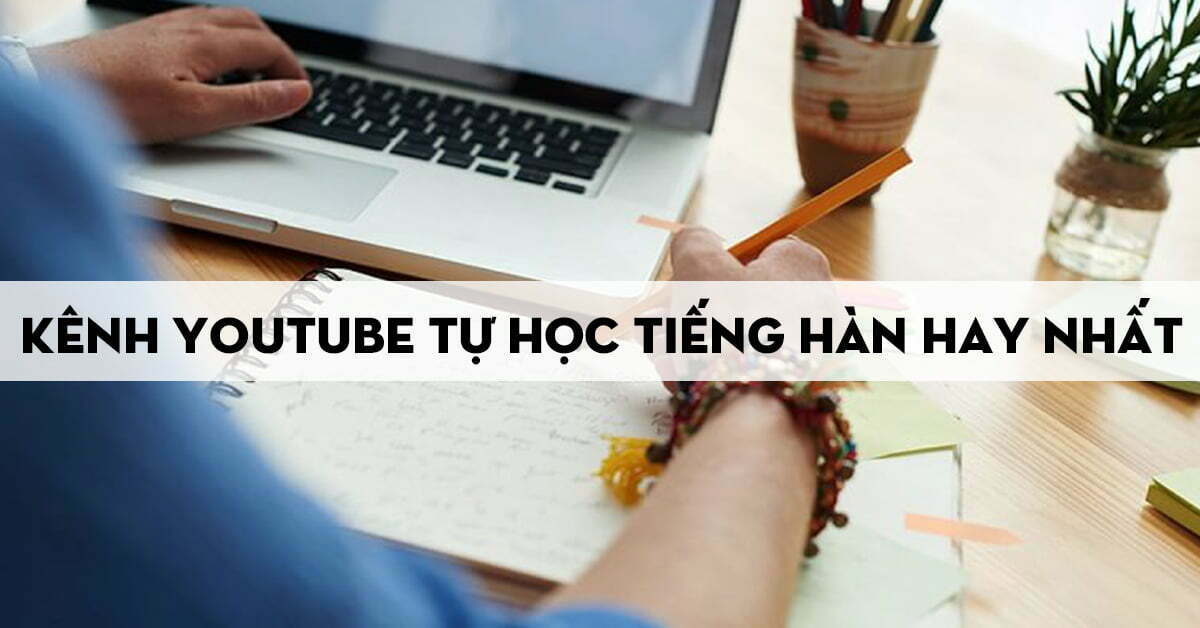 Top 12 kênh youtube học tiếng Hàn miễn phí tốt nhất
