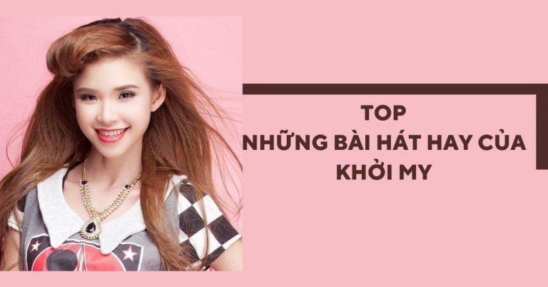 Khởi My và top 10 bài hát hay, khó quên nhất trong sự nghiệp ca hát