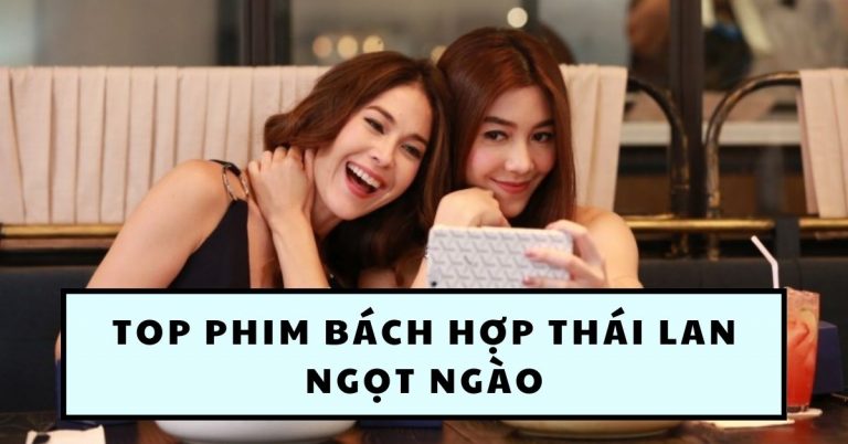 “Sâu răng” với top 10 phim bách hợp Thái Lan ngọt ngào
