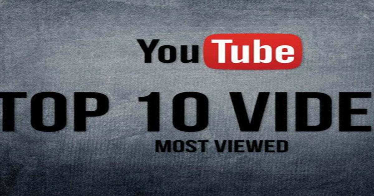 Top 10 bài hát có lượt xem nhiều nhất thế giới trên YouTube