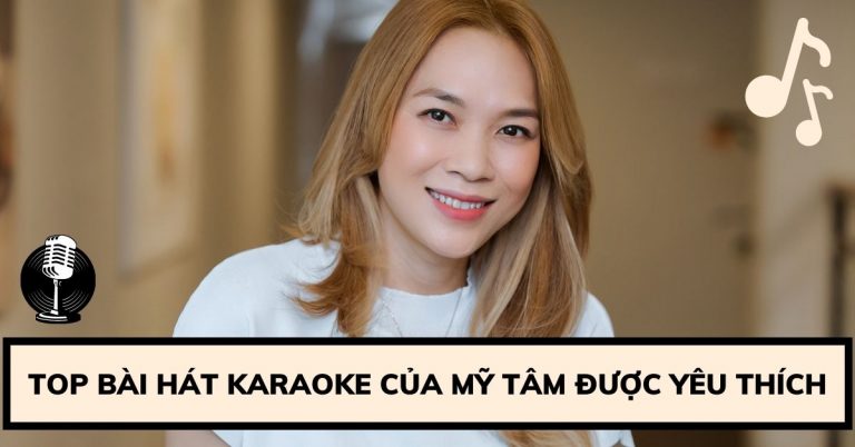 Top 10 bài hát karaoke của Mỹ Tâm được yêu thích nhất