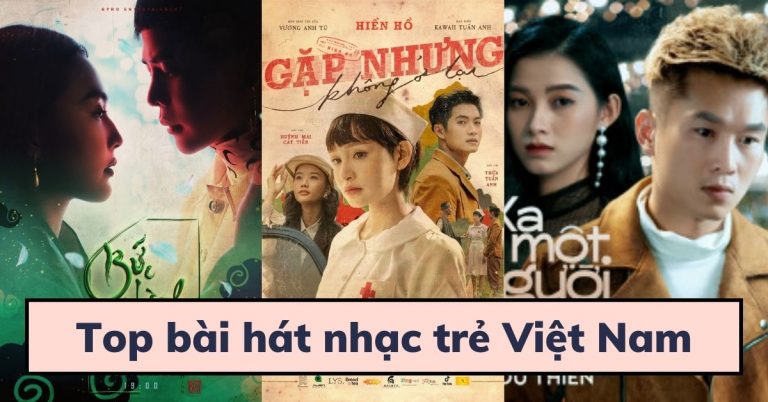 Top 10 bài hát nhạc trẻ Việt Nam mới hay nhất