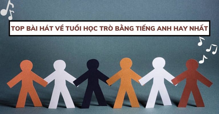 Top 10 bài hát tiếng Anh về tuổi học trò hay nhất, ý nghĩa nhất