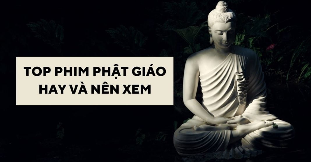 Top 10 Bộ phim Phật giáo hay và nên xem nhất mọi thời đại