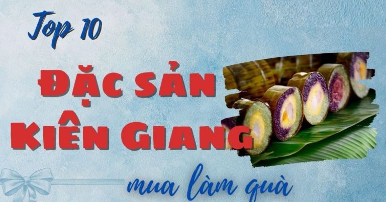 Top 10 đặc sản Kiên Giang làm quà tặng nổi tiếng thơm ngon ăn là ghiền