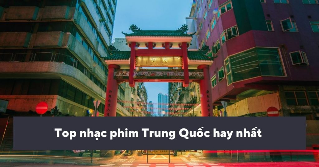 Top 10 nhạc phim Trung Quốc hay nhất bạn không nên bỏ lỡ