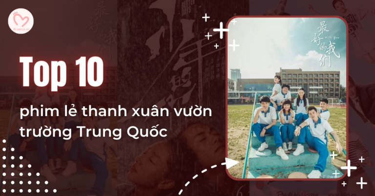 top-10-phim-le-thanh-xuan-vuon-truong-trung-quoc