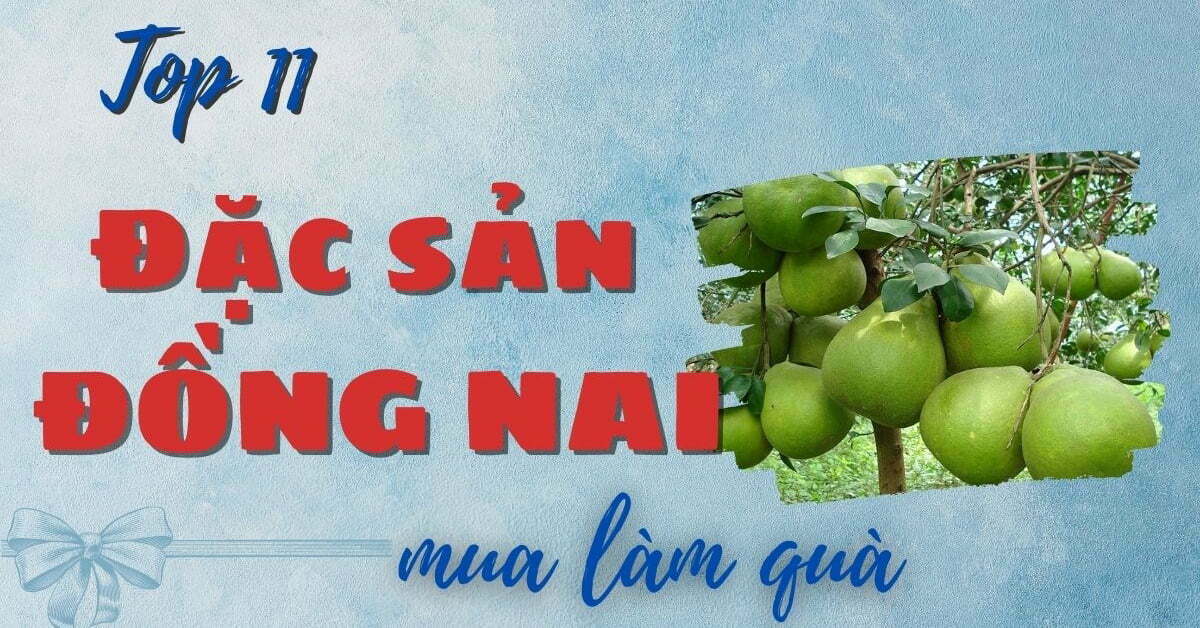Top 11 đặc sản Đồng Nai làm quà mua về nổi tiếng thơm ngon