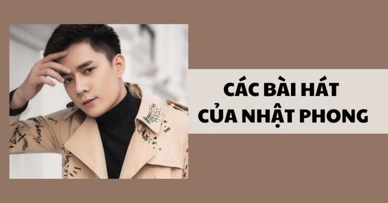 Top 13 bài hát hay nhất của Nhật Phong, toàn bản hit