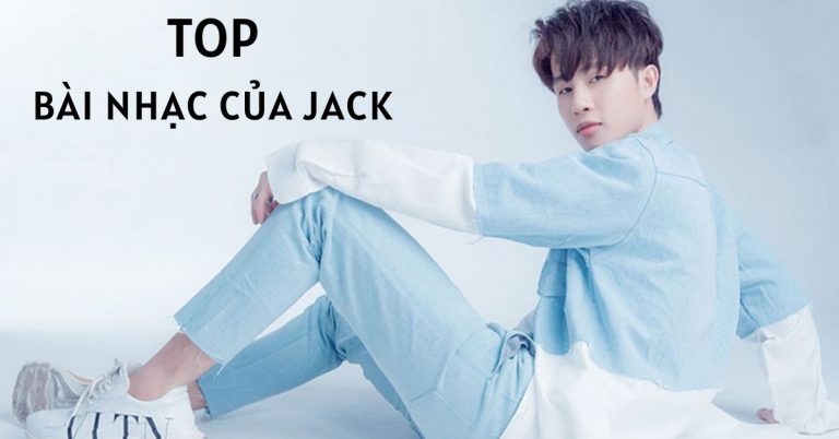 Top 15 bài hát hay nhất của Jack, là 'Đom Đóm' nhất định phải nghe