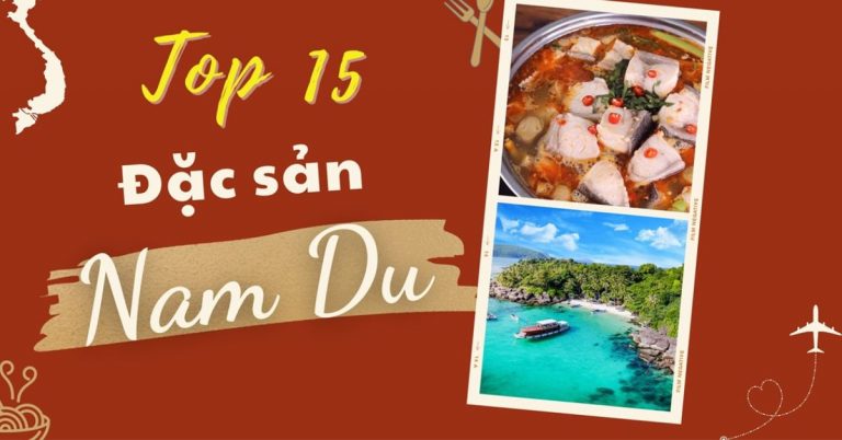 Top 15 món ăn đặc sản Nam Du, đặc sản mua làm quà nổi tiếng ăn là thích mê