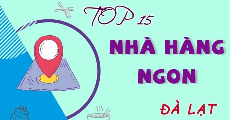 Top 15 nhà hàng ở Đà Lạt ngon chất lượng nổi tiếng nhất định nên thử
