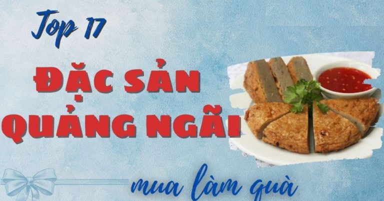 Top 17 đặc sản Quảng Ngãi làm quà tặng nổi tiếng ngon ăn hết sẩy