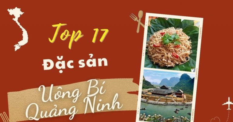 Top 17 món ăn đặc sản Uông Bí Quảng Ninh, đặc sản mua làm quà nổi tiếng