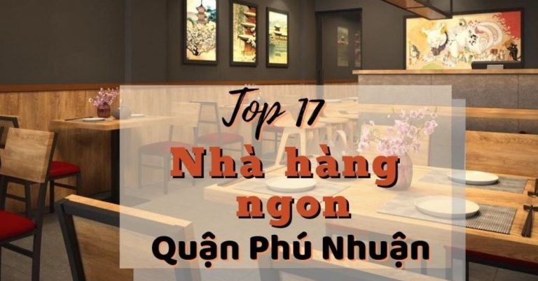Top 17 nhà hàng quận Phú Nhuận ngon chất lượng nổi tiếng nhất nên thử