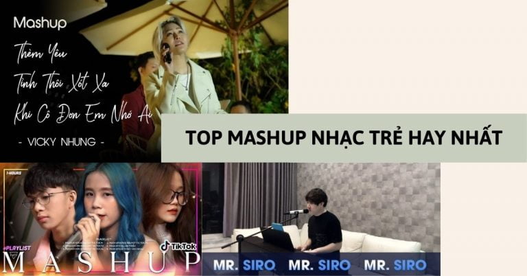 Top 20 Mashup Nhạc Trẻ Việt Nam hay nhất, nghe là nghiện