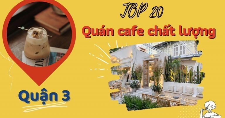 Top 20 quán cafe quận 3 ngon, chất lượng kèm review và địa chỉ chi tiết