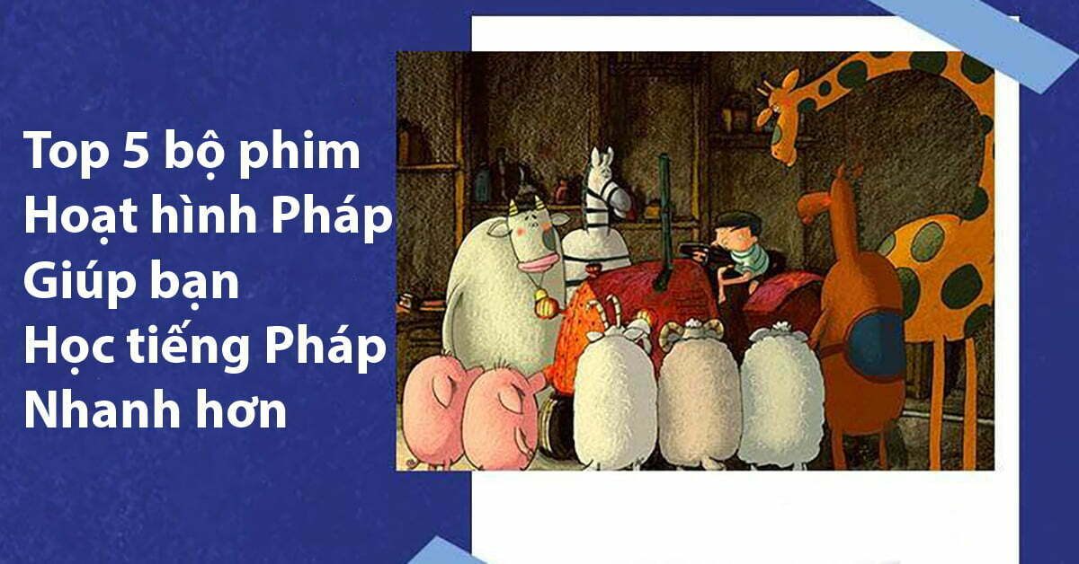 Top 5 bộ phim hoạt hình Pháp kinh điển giúp học tiếng Pháp nhanh hơn
