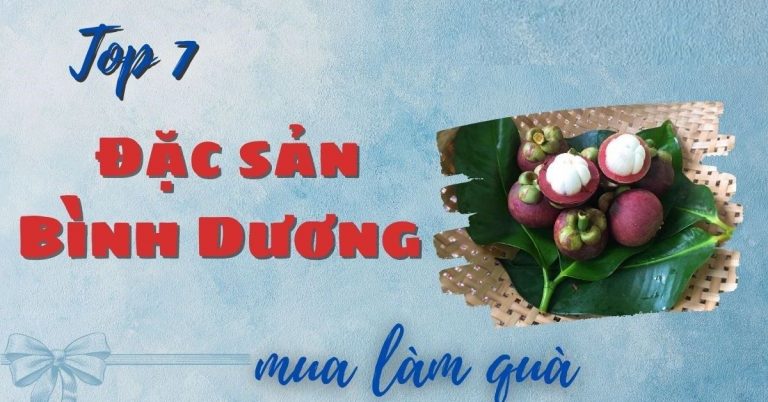 Top 7 đặc sản Bình Dương làm quà biếu tặng siêu hấp dẫn