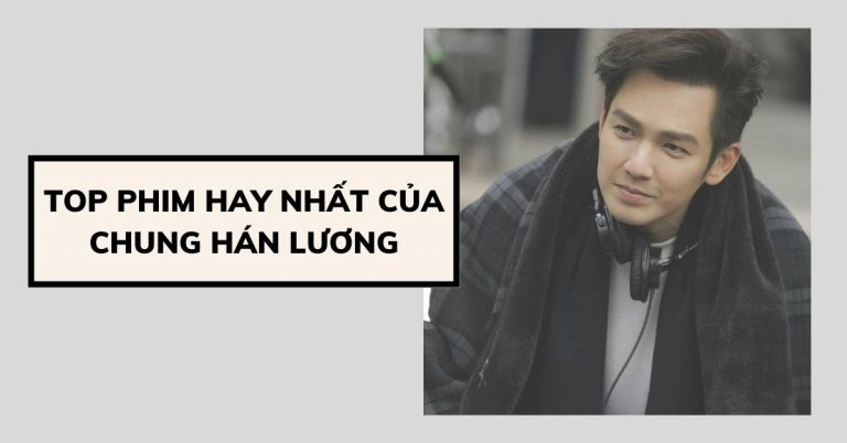 Top 7 phim hay ấn tượng của 'soái ca không tuổi' Chung Hán Lương