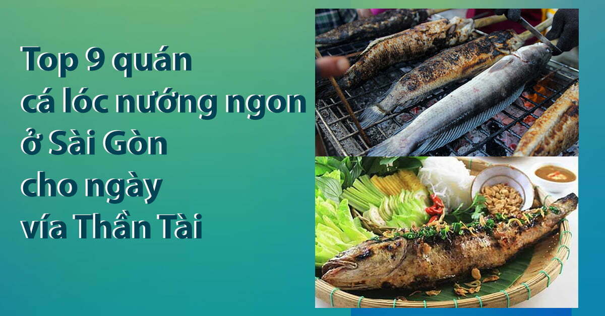 Top 9 quán cá lóc nướng ngon ở Sài Gòn cho ngày vía Thần Tài