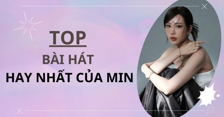 Top 10 bài hát hay nhất của MIN - giọng ca ấn tượng Vpop