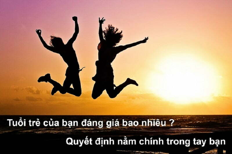 Tuổi trẻ đáng giá bao nhiêu? Quyết định nằm chính trong tay bạn