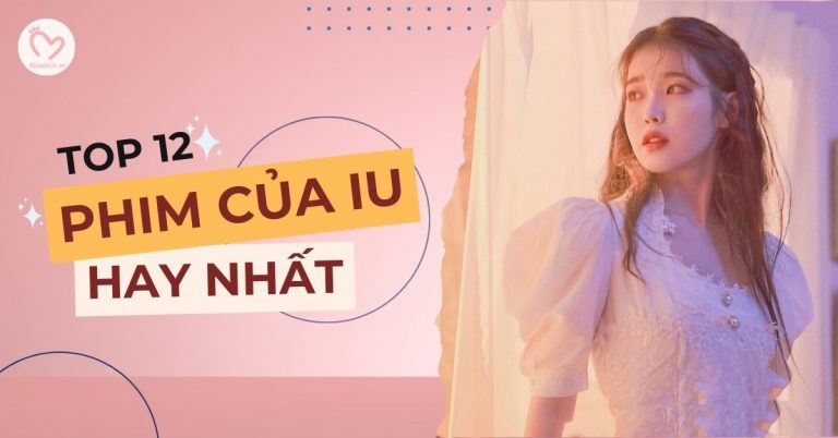 Top 12 phim của IU hay nhất làm nên tên tuổi cho “Em út quốc dân”