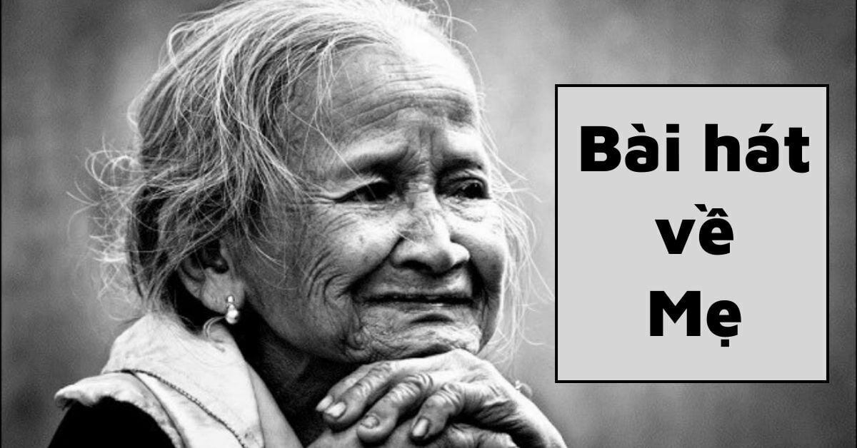 Top 15 bài hát về mẹ cảm động nhất, chắc chắn bạn sẽ khóc khi nghe