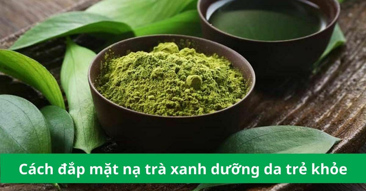cách đắp mặt nạ trà xanh
