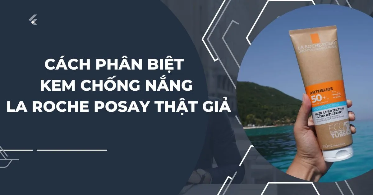 phân biệt kem chống nắng la roche posay thật giả