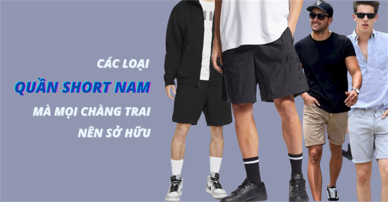 Các loại quần short nam mà mọi chàng trai nên sở hữu
