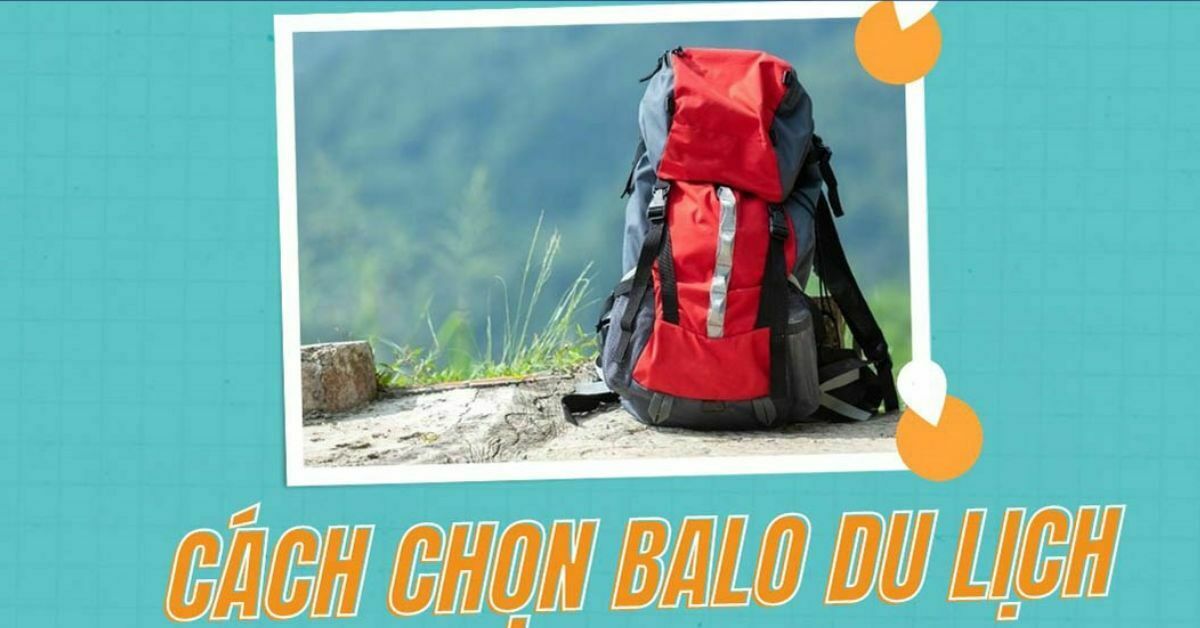 Cách chọn mua balo du lịch bền đẹp mà bạn cần nên biết