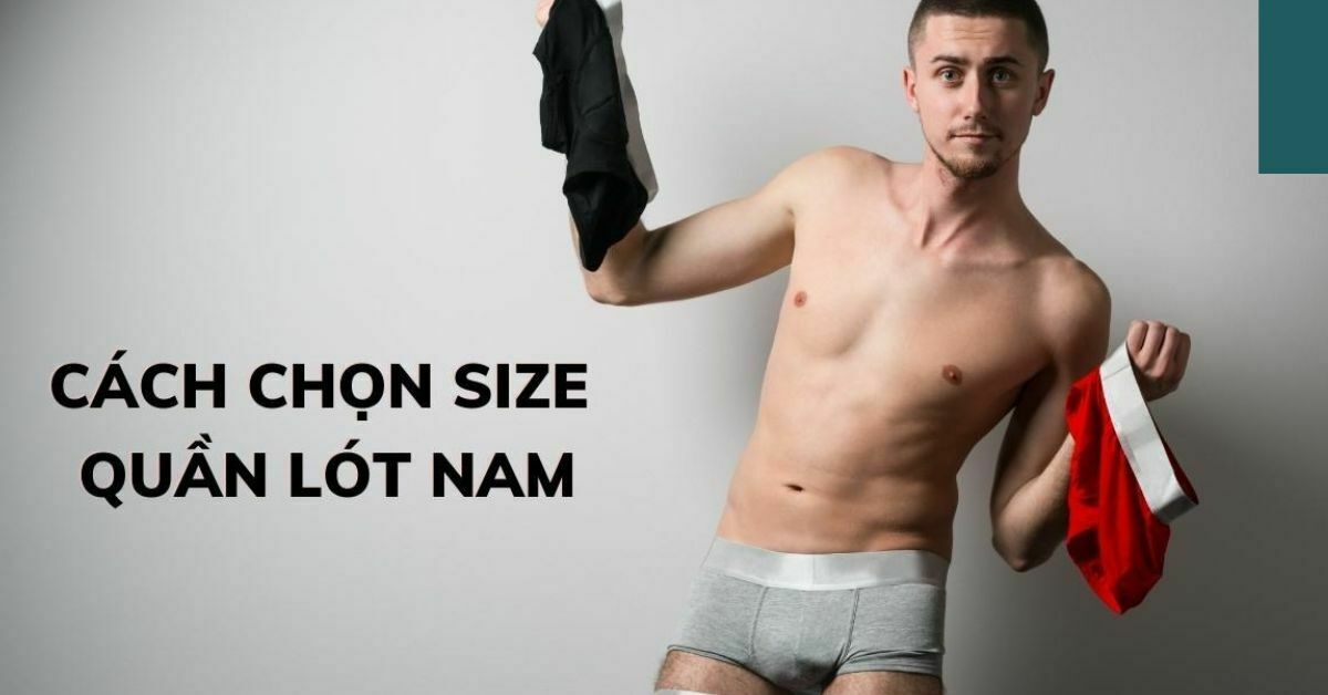 Cách chọn size quần lót nam chuẩn nhất và bảng size chi tiết