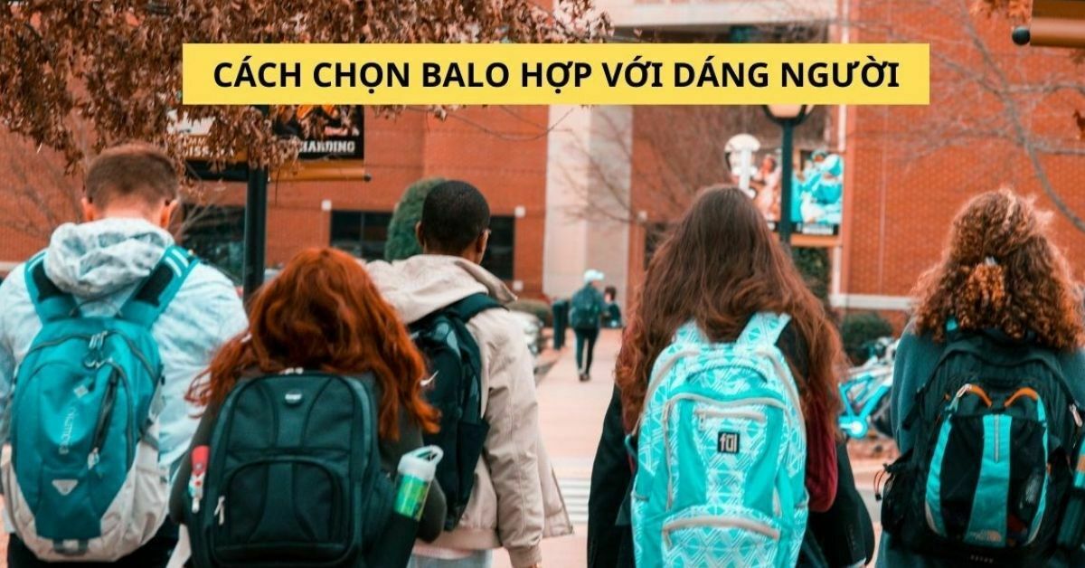 Hướng dẫn cách chọn balo phù hợp với dáng người