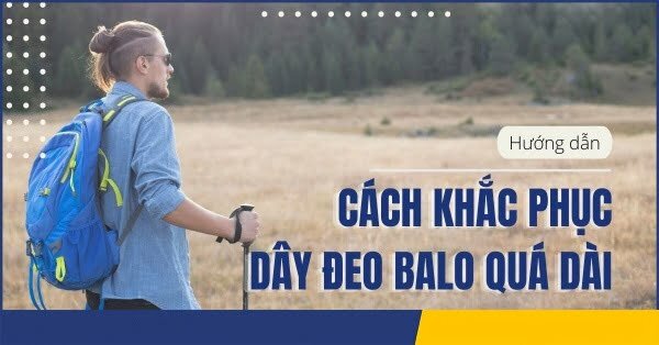 Hướng dẫn cách khắc phục dây balo quá dài hiệu quả