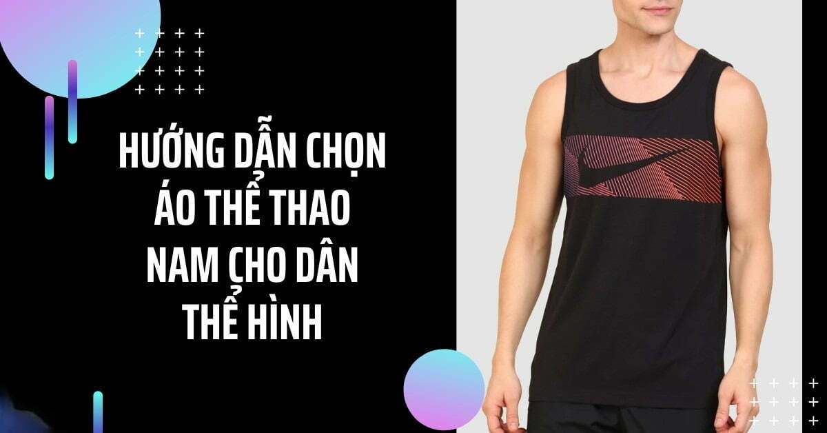 Kinh nghiệm chọn áo thể thao nam tập gym phù hợp và thời trang