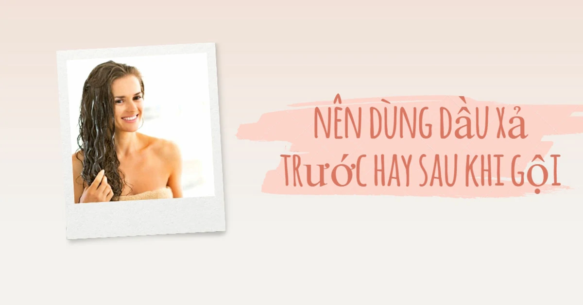 nên dùng dầu xả trước hay sau khi gội