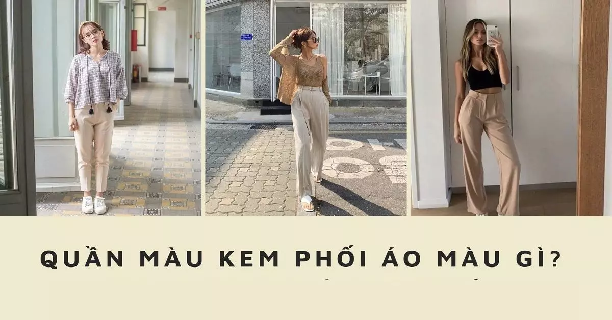 quần màu kem phối áo màu gì