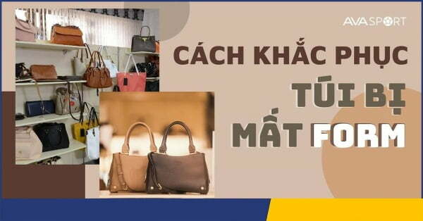 2 cách khắc phục túi bị mất form chi tiết và hiệu quả nhất