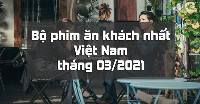 Bộ phim ăn khách nhất Việt Nam tháng 03/2021
