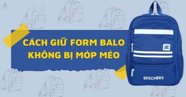 Cách giữ form balo không bị biến dạng và móp méo