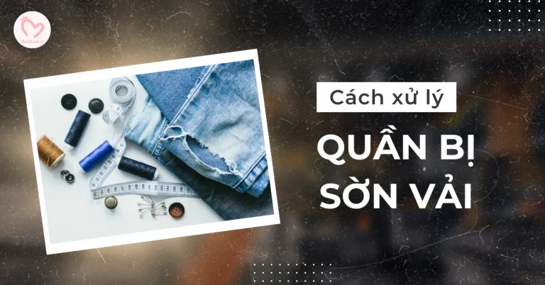 Cách xử lý quần bị sờn vải đúng chuẩn, cực hiệu quả tại nhà