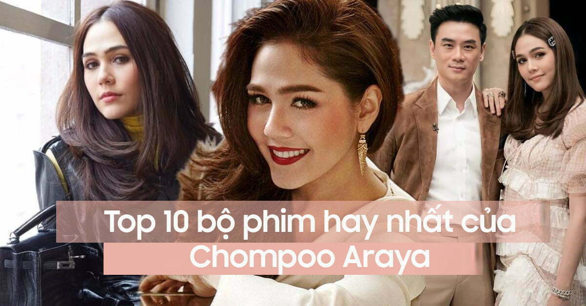 Top 10 bộ phim hay nhất của nữ diễn viên Chompoo Araya, Thái Lan