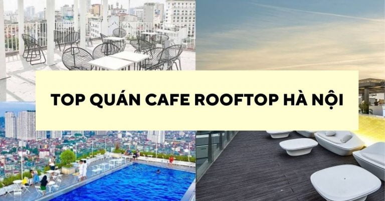 Top 10 quán Cafe Rooftop, Rooftop bar Hà Nội cực chill, view cực đẹp