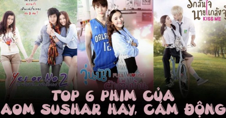 Top 6 phim của "nữ chính ngôn tình" Thái Lan Aom Sushar hay nhất