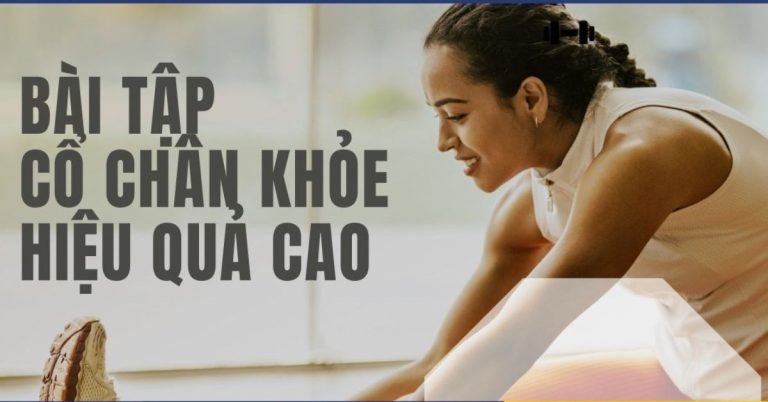 Bài tập cổ chân khỏe hiệu quả cao bạn không nên bỏ qua